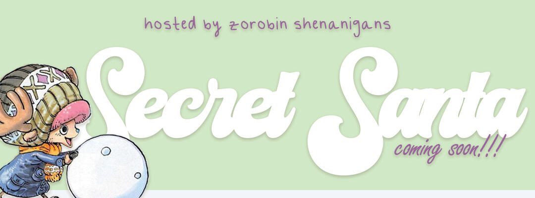 Banner style poster saying "Secret Santa, coming soon! hosted by zorobin shenanigans." there's a cut out from a colourspread of Chopper in winter clothing rolling a big snowball