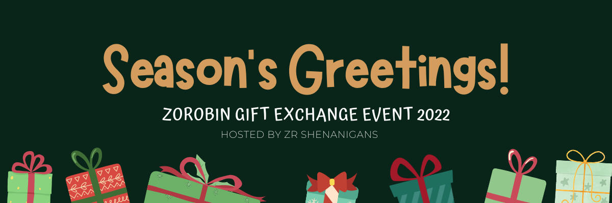 "Season's Greetings! Zorobin Gift Exchange Event 2022, hosted by ZR Shenanigans" On dark green background with little gifts at the bottom